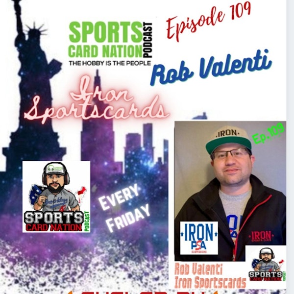 Ep.109 w/Rob Valenti of Iron Sportscards