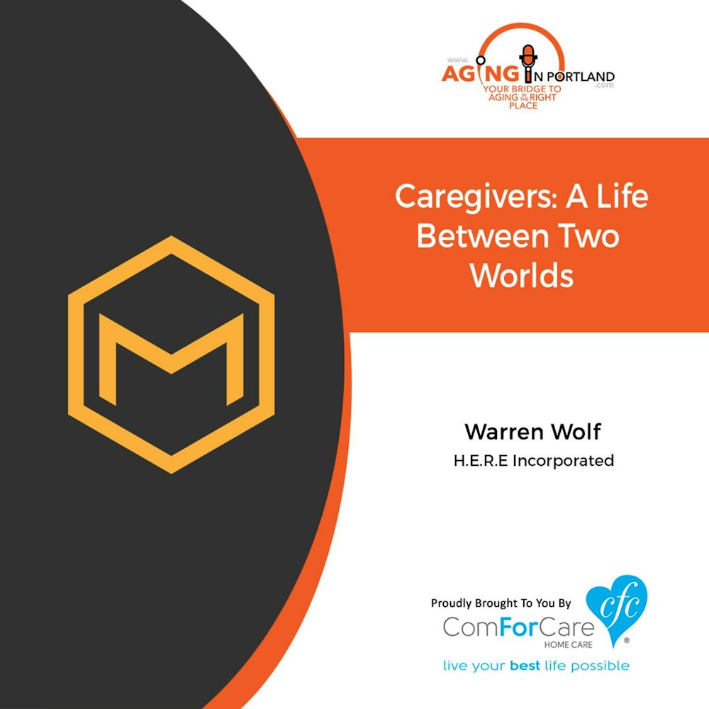 08/19/2020: Dr. Warren Wolf of H.E.R.E. Inc. | Caregivers: A Life Spent in Two Worlds | Aging in Portland with Mark Turnbull from ComForCare