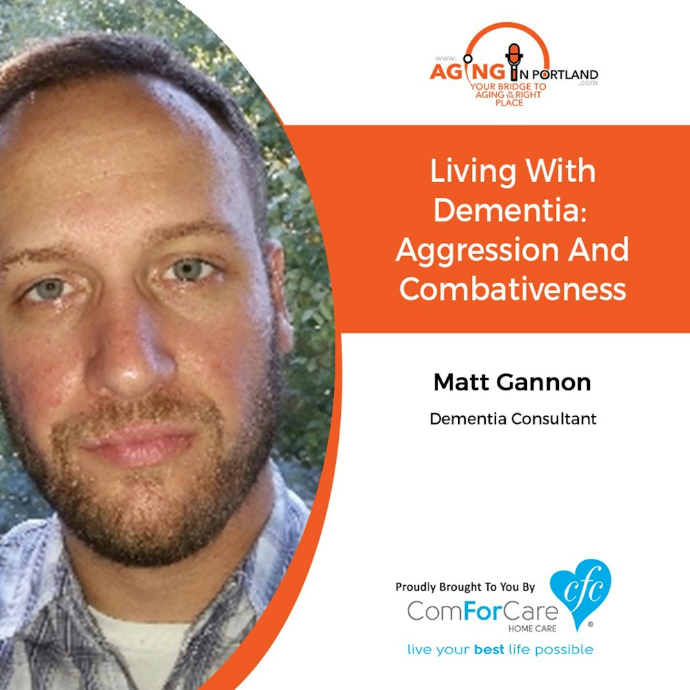 12/23/17: Matt Gannon, Dementia Consultant | Living with Dementia: Aggression and Combativeness | Aging in Portland with Mark Turnbull