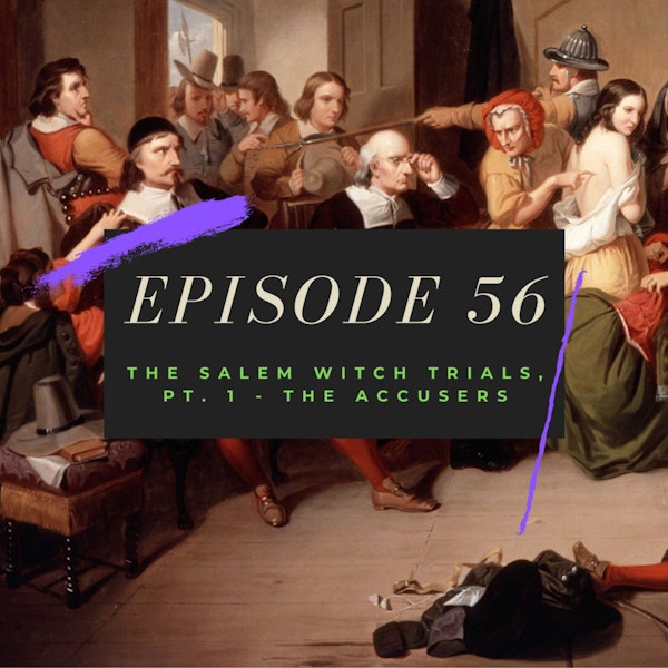 Ep. 56: The Salem Witch Trials, Pt. 1 - The Accusers