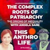 The Complex Roots of Patriarchy with Angela Saini