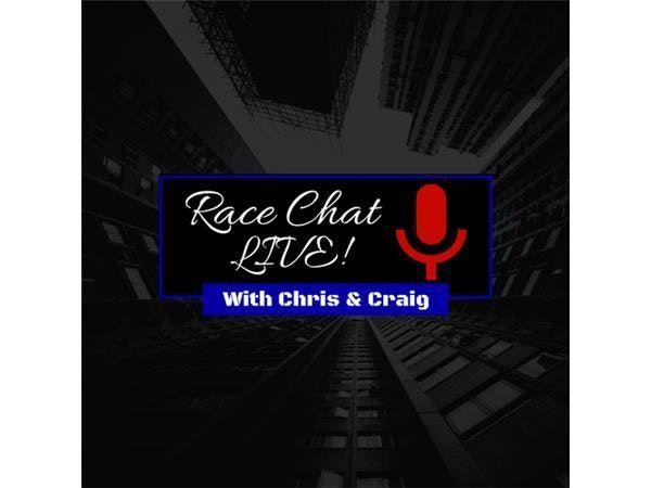 Race Chat Live w/Chris and Craig