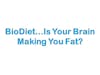 BioDiet…Is Your Brain Making You Fat?
