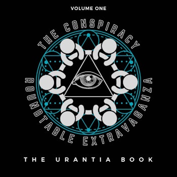 The Conspiracy Roundtable Extravaganza: The Urantia Book