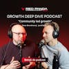 Community led growth #81 Growth Deep Dive Podcast