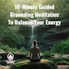 10-Minute Guided Grounding Meditation To Balance Your Energy