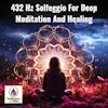 Stunning 432 Hz Solfeggio For Deep Meditation And Healing