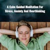 A Calm Guided Meditation For Stress, Anxiety And Overthinking