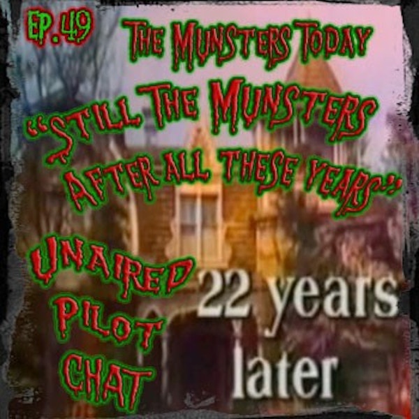 49: Still The Munsters After All These Years (The Munsters TODAY Unaired Pilot Chat)