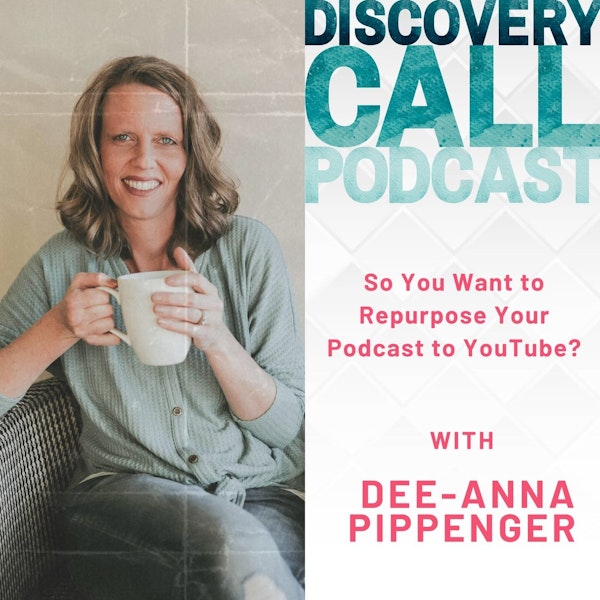 38 | So You Want to Repurpose Your Podcast to Youtube? With Dee-Anna Pippenger