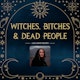 Witches, Bitches, and Dead People