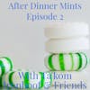 After Dinner Mints Episode 2
