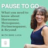 What you need to know about Hormones: Menopause, Perimenopause, and Beyond