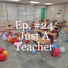 Ep. #24  Just A Teacher