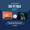 Sci-Fi Talk Daily February 23, 2023
