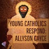 Young Catholics Respond: Allyson Cayce