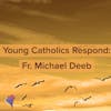 Young Catholics Respond: Fr. Michael Deeb