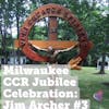 Milwaukee CCR Golden Jubilee Celebration: Jim Archer -  Part 3