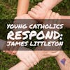 Young Catholics Respond: James Littleton