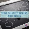 Young Catholics Respond: Matt Nelson