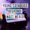 Young Catholics Respond: Matt Weber