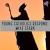 Young Catholics Respond: Mike Stark