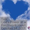 Talk: God's Power in a Patchwork Heart - October 14, 2017