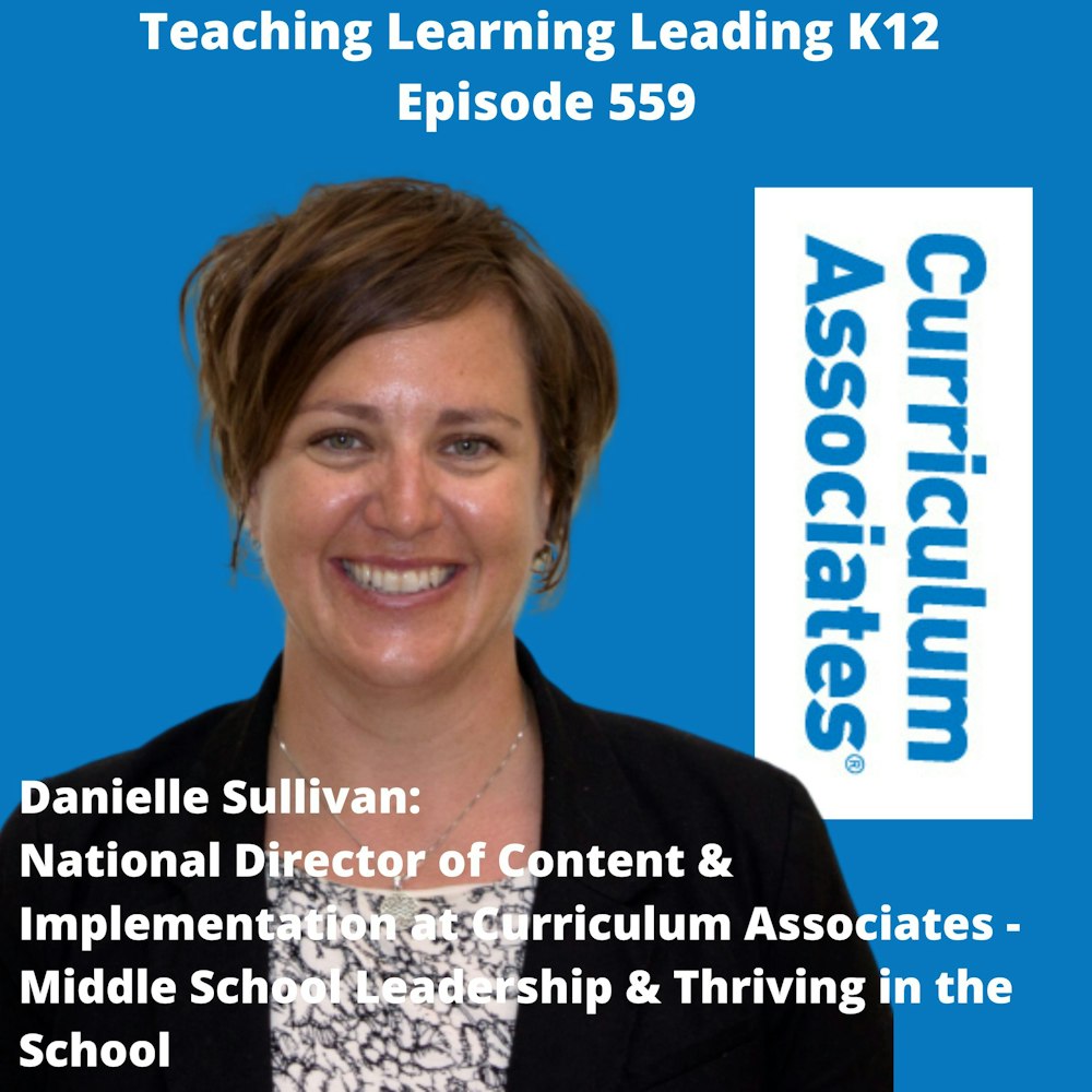 Danielle Sullivan: National Director of Content and Implementation at Curriculum Associates - Middle School Leadership and Thriving in the School - 559