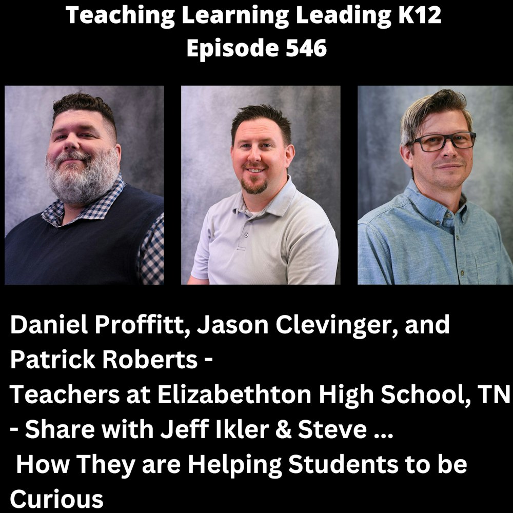 Daniel Proffitt, Jason Clevinger, and Patrick Roberts - Teachers at Elizabethton High School, Tennessee - Explain to Jeff Ikler and Steve Miletto How They Are Helping Students to be Curious - 546