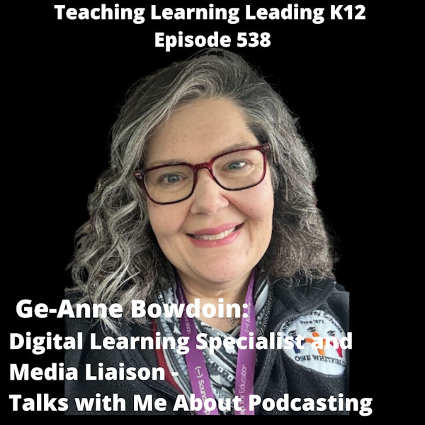 Ge-Anne Bowdoin: Digital Learning Specialist and Media Liaison - Thoughts About Podcasting - 538