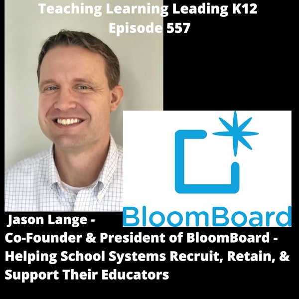 Jason Lange: Co-Founder & President of BloomBoard - Helping School Systems Recruit, Retain, & Support Their Educators - 557