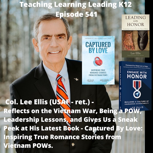 Col. Lee Ellis (USAF - Ret.) -Reflects on the Vietnam War, Being a POW, Leadership Lessons, and a Sneak Peek at His Latest Book - Captured By Love: True Romance Stories of POWs - 541