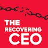 The Recovering CEO Podcast - Addiction, Recovery and Business