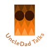 UncleDad Talks