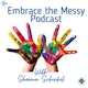 The Embrace the Messy Podcast with Shannon Schinkel