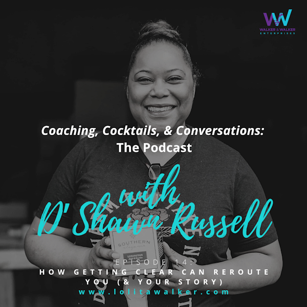 S1E14 - How Getting Clear Can Reroute You & Your Story (with D'Shawn Russell)