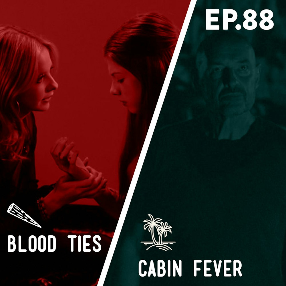 88 - Blood Ties / Cabin Fever