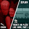 89 - Crush / There's No Place Like Home (Part 1)