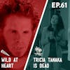61 - Wild at Heart / Tricia Tanaka is Dead
