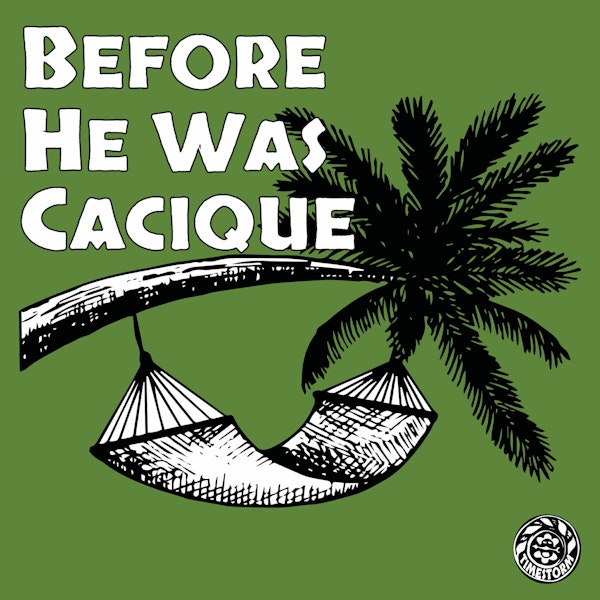 Episode 14: Before He Was Cacique