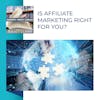 Is Affiliate Marketing Right For You?