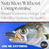 Ask Me Anything: Should I Consume Omega-3 or Fish Oil To Optimize My Health?