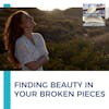 Finding Beauty In Your Broken Pieces