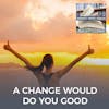 A Change Would Do You Good With Susan Haworth, M.Ed., M.S.
