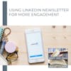 Using LinkedIn Newsletter For More Engagement With Kris Boyd Johnson