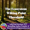 The Ecosystem Wilting Point Threshold and Defining Regeneration with Paul Hawken, Regeneration.org
