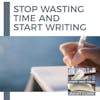 Stop Wasting Time And Start Writing