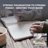 Strong Foundation To Strong Finish - Writing Your Book