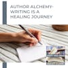 Author Alchemy- Writing is a Healing Journey