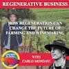 Part 3 of 3: How Regeneration Can Change The Future Of Farming And Winemaking With Carlo Mondavi